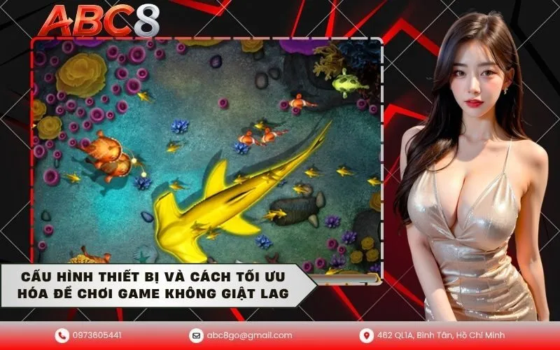 Cấu hình thiết bị và cách tối ưu hóa để chơi game không giật lag