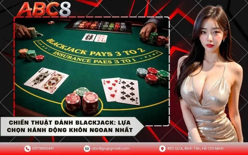 Chiến Thuật Đánh Blackjack Lựa Chọn Hành Động Khôn Ngoan Nhất