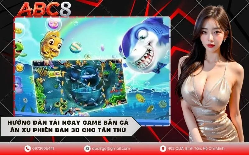 Hướng Dẫn Tải Ngay Game Bắn Cá Ăn Xu Phiên Bản 3D Cho Tân Thủ